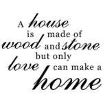 house is wood and stone, love makes it a home